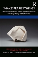 Shakespeare’s Things: Shakespearean Theatre and the Non-Human World in History, Theory, and Performance 1032239689 Book Cover