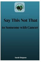 Say This Not That to Someone with Cancer B0GR93YRZ5 Book Cover