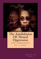 The Annihilation OF Mental Oppression: The Emergence A Poet 1500237833 Book Cover