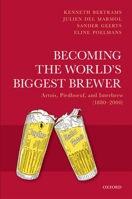 Becoming the World's Biggest Brewer: Artois, Piedboeuf, and Interbrew (1880-2000) 0198829086 Book Cover