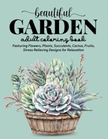 Beautiful Garden Coloring Book: An Adult Coloring Book Featuring Flowers, Plants, Succulents, Cactus, Fruits, Stress Relieving Designs for Relaxation B08YQR69T9 Book Cover