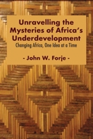 Unravelling the Mysteries of Africa's Underdevelopment: Changing Africa, One Idea at a Time 9956551392 Book Cover