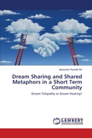 Dream Sharing and Shared Metaphors in a Short Term Community: Dream Telepathy or Dream Healing? 3330332085 Book Cover