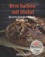 Brot Backen Mit Dinkel: Herrliche Dinkelbrot Rezepte F�r Jeden Tag Inkl. Brotback-Tipps 1091191026 Book Cover