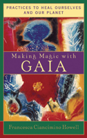 Making Magic with Gaia: Practices to Heal Ourselves and Our Planet 1590030087 Book Cover