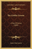 The Goblin Groom: A Tale of Dunse (Classic Reprint) 935608310X Book Cover