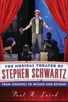 The Musical Theater of Stephen Schwartz: From Godspell to Wicked and Beyond 0810891913 Book Cover