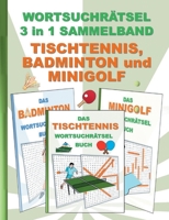 WORTSUCHRÄTSEL 3 in 1 SAMMELBAND TISCHTENNIS, BADMINTON und MINIGOLF: Rätsel Rätselbuch Suchsel Worträtsel Sport Spielen Spieler Golf Federball ... Senioren Rentner U 3755700794 Book Cover