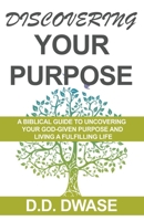 Discovering Your Purpose: A Biblical Guide To Uncovering Your God-Given Purpose And Living A Fulfilling Life B0BS5G22VX Book Cover