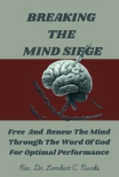 Breaking the Mind Siege: Free and Renew the Mind through the Word of God for Optimal Performance B0HGFMRNWR Book Cover