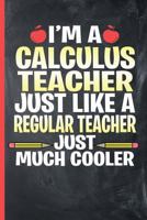 I’m a Calculus Teacher - Just Like a Regular Teacher, Just Much Cooler: College Ruled Notebook 1792607466 Book Cover