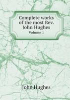 Complete Works of the Most REV. John Hughes Volume 1 3337202160 Book Cover