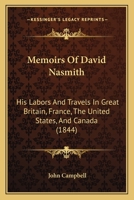 Memoirs Of David Nasmith: His Labors And Travels In Great Britain, France, The United States, And Canada 0548891834 Book Cover