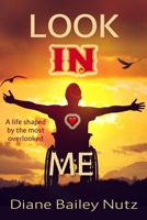 Look IN Me: A Life Shaped by the Most Overlooked 1546646566 Book Cover