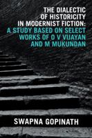 The Dialectic of Historicity in Modernist Fiction: A Study Based on Select Works of O V Vijayan and M Mukundan 1543700721 Book Cover