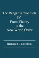 The Reagan Revolution IV: From Victory to the New World Order 1625172249 Book Cover