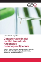 Caracterización del hábitat larvario de Anopheles pseudopunctipennis: Vector de la malaria, en la cuenca del río Cuilco, Huehuetenango, Guatemala, duarante temporada seca 6202110740 Book Cover