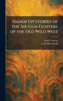 Hands Up! Stories of the Six-Gun Fighters of the Old Wild West 1025702484 Book Cover
