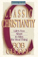 Classic Christianity Study Guide: Life's Too Short to Miss the Real Thing 0890818452 Book Cover