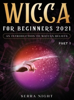 Wicca For Beginners 2021: An Introduction to Wiccan Beliefs Part 1 1954182627 Book Cover