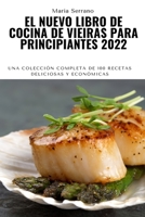 El Nuevo Libro de Cocina de Vieiras Para Principiantes 2022: Una colección completa de 100 recetas deliciosas y económicas 1804657190 Book Cover