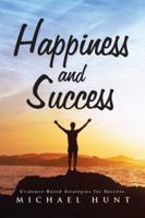 Happiness and Success: Evidence-Based Strategies for Success. 1504981626 Book Cover