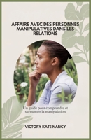 AFFAIRE AVEC DES PERSONNES MANIPULATIVES DANS LES RELATIONS: Un guide pour comprendre et surmonter la manipulation (French Edition) B0DPHT4PBR Book Cover