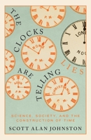The Clocks are Telling Lies: Science, Society, and the Construction of Time 0228008433 Book Cover