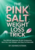 The Pink Salt Weight Loss Trick: The Official Japanese 30-Day Science-Based Protocol to Lose Weight, Burn Fat, and Stay Full Naturally B0FJ1JN1MS Book Cover