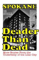 Spokane Is Still Deader Than Dead: More Stories from the Underbelly of the Lilac City 0982591810 Book Cover