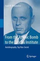From the Atomic Bomb to the Landau Institute: Autobiography. Top Non-Secret 3642428606 Book Cover