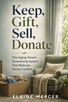 Keep, Gift, Sell, Donate: The Aging-Parent Downsizing System That Reduces Family Conflict B0HD21M2TG Book Cover