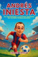 Andrés Iniesta Biografie: Die inspirierende illustrierte Biografie des kleinen Fußballmagiers – Vom Träumer aus einem kleinen Dorf zum WM-Helden und zur Barcelona-Legende (German Edition) B0FQ5Z58CD Book Cover