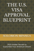 THE U.S. VISA APPROVAL BLUEPRINT: 2025 Insider Secrets to Guarantee Your American Dream B0F2NB35W8 Book Cover