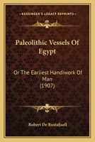 Paleolithic Vessels Of Egypt: Or The Earliest Handiwork Of Man 1120669871 Book Cover