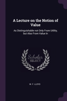 A Lecture on the Notion of Value: As Distinguishable not Only From Utility, but Also From Value In 1022052179 Book Cover