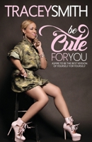 Be Cute For You: Aspire To Be the Best Version of Yourself For Yourself 1975606620 Book Cover