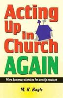 Acting Up in Church Again: More Humorous Sketches for Worship Services 1566081785 Book Cover