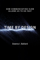 Time by Design: How Communicating Slow Allows Us to Go Fast (Design Thinking, Design Theory) 0262552701 Book Cover