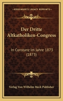 Der Dritte Altkatholiken-Congress: In Constanz Im Jahre 1873 (1873) 116761660X Book Cover
