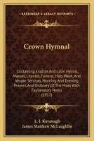 Crown Hymnal: Containing English and Latin Hymns; Masses; Litanies; Funeral, Holy Week, and Vesper Services; Morning and Evening Pra 1164615432 Book Cover