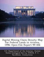 Digital Mining Claim Density Map for Federal Lands in Arizona, 1996: Open-File Report 99-406 1288761201 Book Cover