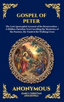 Gospel of Peter: The Lost Apocryphal Account of the Resurrection - A Hidden Christian Text Unveiling the Mysteries of the Passion, the Tomb & the Walking Cross (Library of Alexandria - Esoteric) 1807526062 Book Cover