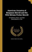 American Ancestry of Benjamin Morrill and his Wife Miriam Pecker Morrill: Of Salisbury, Mass. and Their Descendants to 1901 135933713X Book Cover