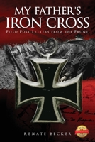 My Father's Iron Cross: Field Post Letters from the Front 1649084455 Book Cover