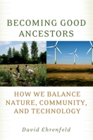 Becoming Good Ancestors: How We Balance Nature, Community, and Technology 0195373782 Book Cover