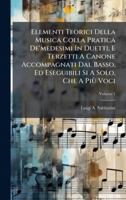 Elementi Teorici Della Musica Colla Pratica De'medesimi In Duetti, E Terzetti A Canone Accompagnati Dal Basso, Ed Eseguibili Si A Solo, Che A Più Voci (Italian Edition) 1024299473 Book Cover