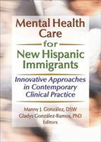 Mental Health Care For New Hispanic Immigrants: Innovative Approaches In Contemporary Clinical Practice 0789023083 Book Cover