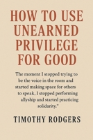 How to Use Unearned Privilege for Good B0FB1622S2 Book Cover
