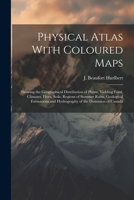 Physical Atlas With Coloured Maps: Showing the Geographical Distribution of Plants, Yielding Food, Climates, Flora, Soils, Regions of Summer Rains, Ge 1021522562 Book Cover